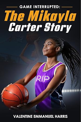 A Powerful Call to Action Valentine Harris’s Game Interrupted The Mikayla Carter Story Set to Release
