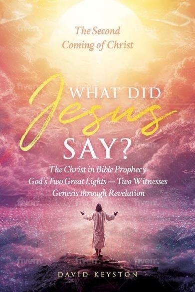 David Keyston Releases “What Did Jesus Say?” – 50 Years of Biblical Scholarship Reveal Biblical Fulfillment of Christ’s Second Advent